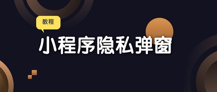 原生小程序&UNIAPP开发添加隐私弹窗教程-极客分享